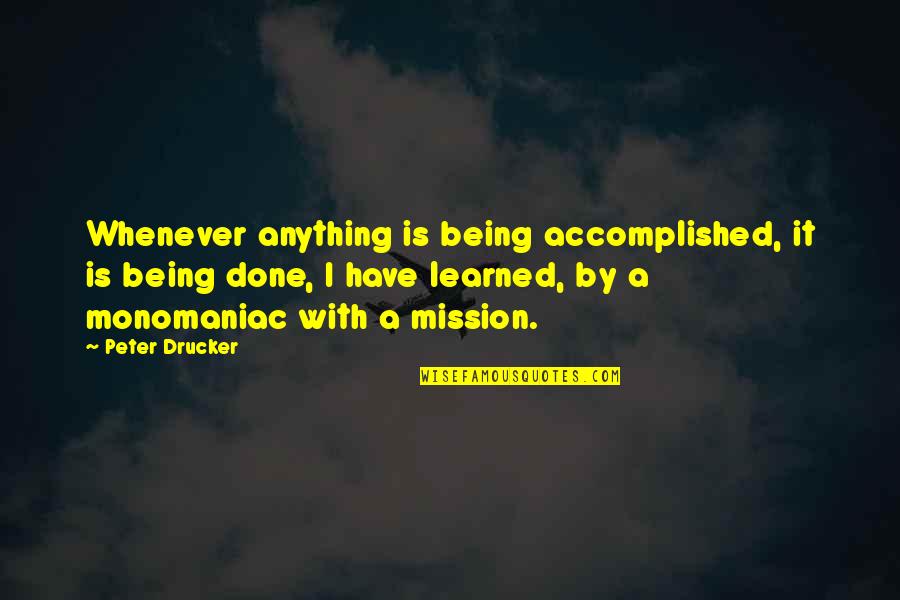 Being Accomplished Quotes By Peter Drucker: Whenever anything is being accomplished, it is being