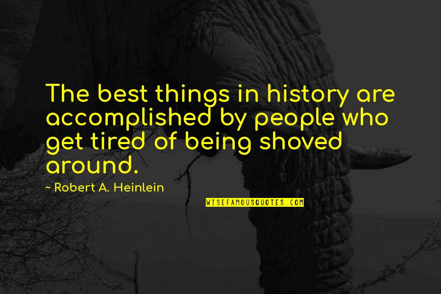 Being Accomplished Quotes By Robert A. Heinlein: The best things in history are accomplished by