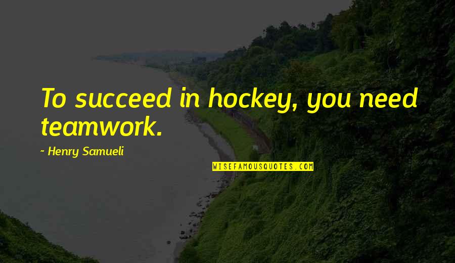 Being Accountable For Your Own Actions Quotes By Henry Samueli: To succeed in hockey, you need teamwork.
