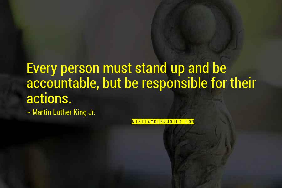 Being Accountable Quotes By Martin Luther King Jr.: Every person must stand up and be accountable,