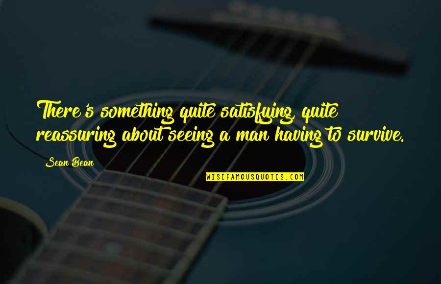 Being Accountable To God Quotes By Sean Bean: There's something quite satisfying, quite reassuring about seeing