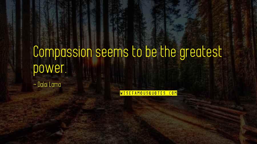 Being Addicted To Pain Quotes By Dalai Lama: Compassion seems to be the greatest power.