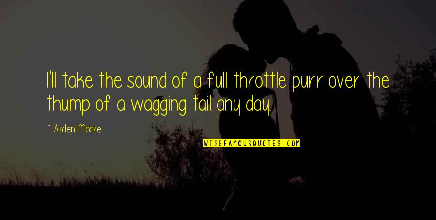 Being Adjusted Quotes By Arden Moore: I'll take the sound of a full throttle