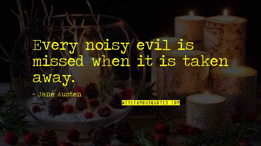 Being Adrift Quotes By Jane Austen: Every noisy evil is missed when it is
