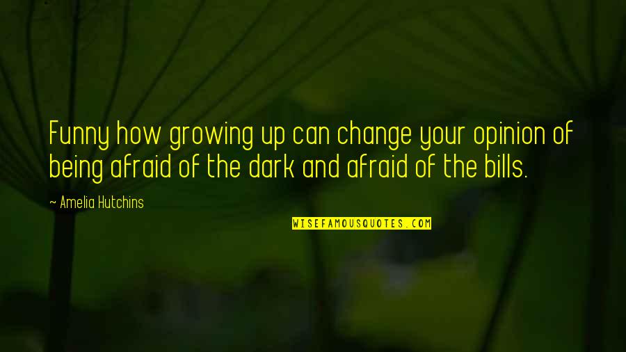 Being Afraid Of Change Quotes By Amelia Hutchins: Funny how growing up can change your opinion