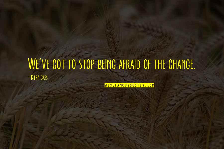 Being Afraid Of Change Quotes By Kiera Cass: We've got to stop being afraid of the