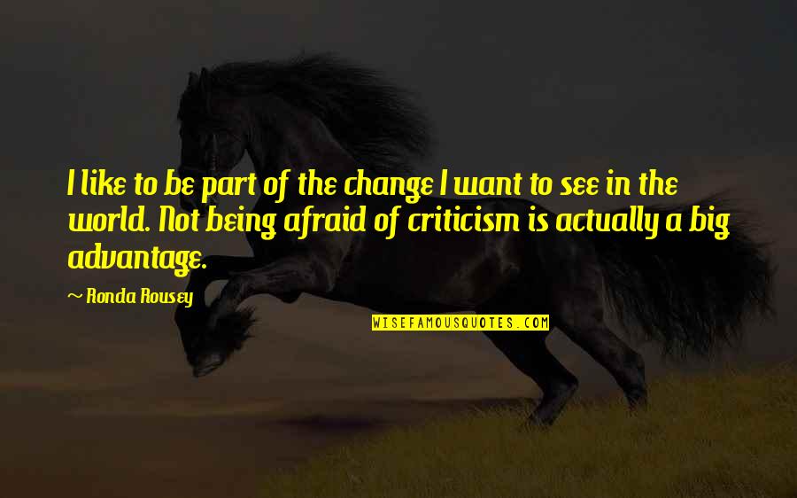 Being Afraid Of Change Quotes By Ronda Rousey: I like to be part of the change