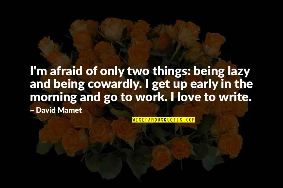 Being Afraid Of Love Quotes By David Mamet: I'm afraid of only two things: being lazy