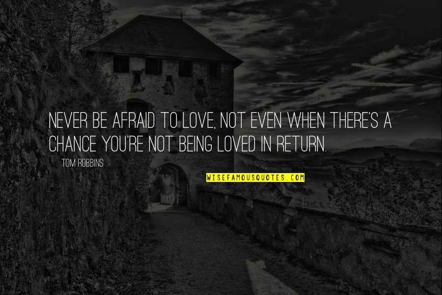Being Afraid Of Love Quotes By Tom Robbins: Never be afraid to love, not even when