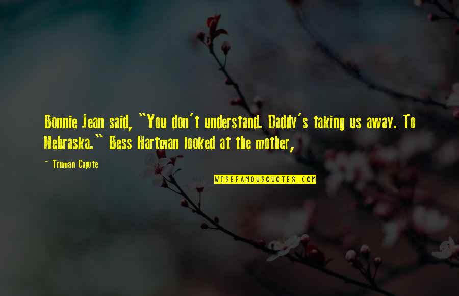 Being Afraid Of Love Quotes By Truman Capote: Bonnie Jean said, "You don't understand. Daddy's taking