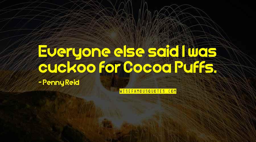 Being Afraid Of Rejection Quotes By Penny Reid: Everyone else said I was cuckoo for Cocoa