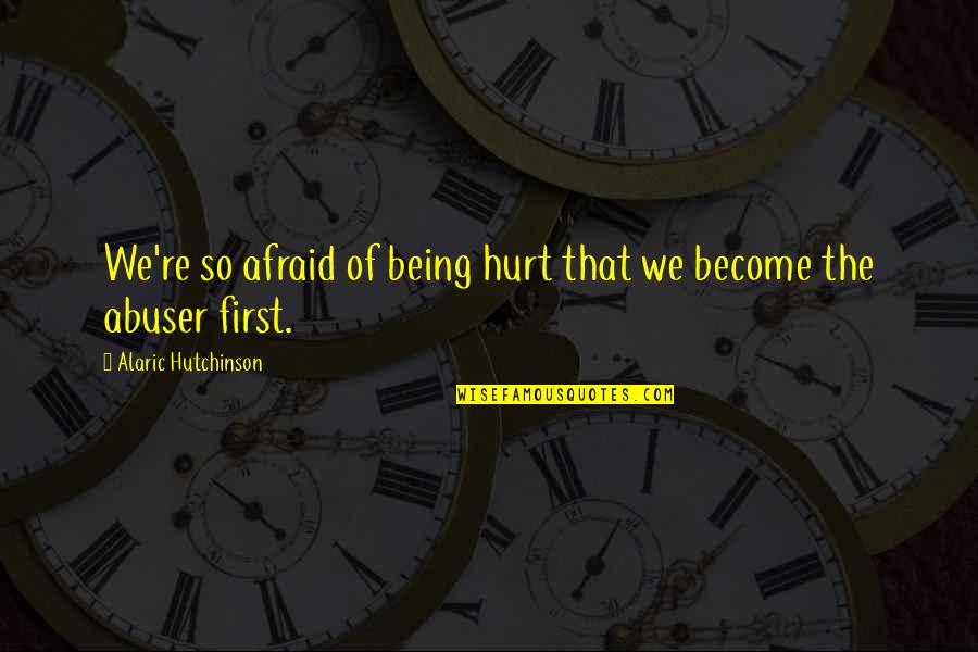 Being Afraid Of Relationships Quotes By Alaric Hutchinson: We're so afraid of being hurt that we