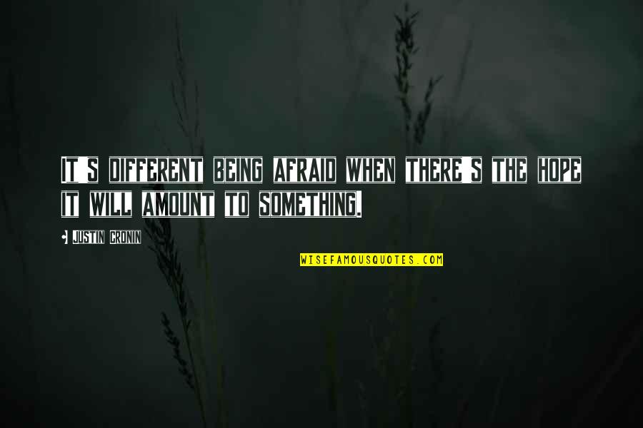 Being Afraid Of Something Quotes By Justin Cronin: It's different being afraid when there's the hope