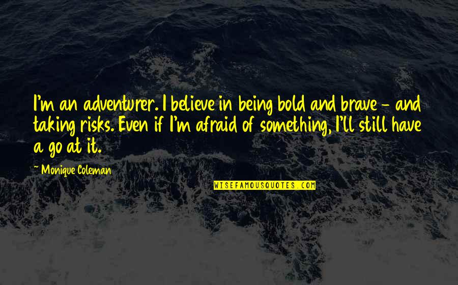 Being Afraid Of Something Quotes By Monique Coleman: I'm an adventurer. I believe in being bold
