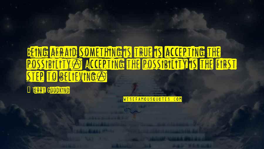Being Afraid Of Something Quotes By Terry Goodkind: Being afraid something is true is accepting the