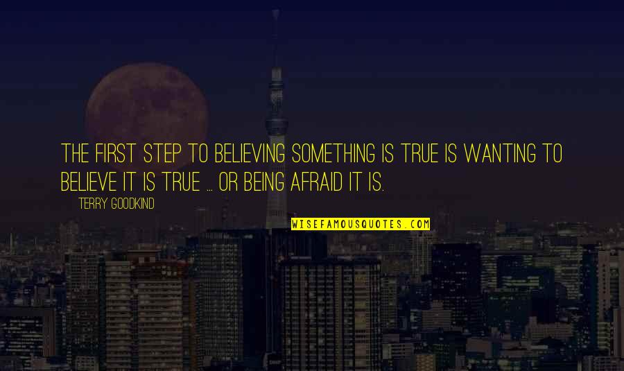 Being Afraid Of Something Quotes By Terry Goodkind: The first step to believing something is true