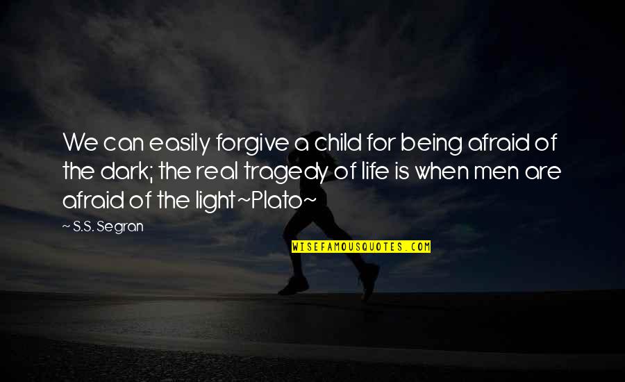 Being Afraid Of The Dark Quotes By S.S. Segran: We can easily forgive a child for being