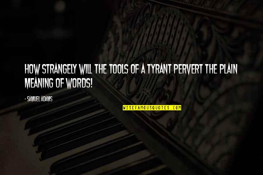 Being Afraid Of The Truth Quotes By Samuel Adams: How strangely will the Tools of a Tyrant