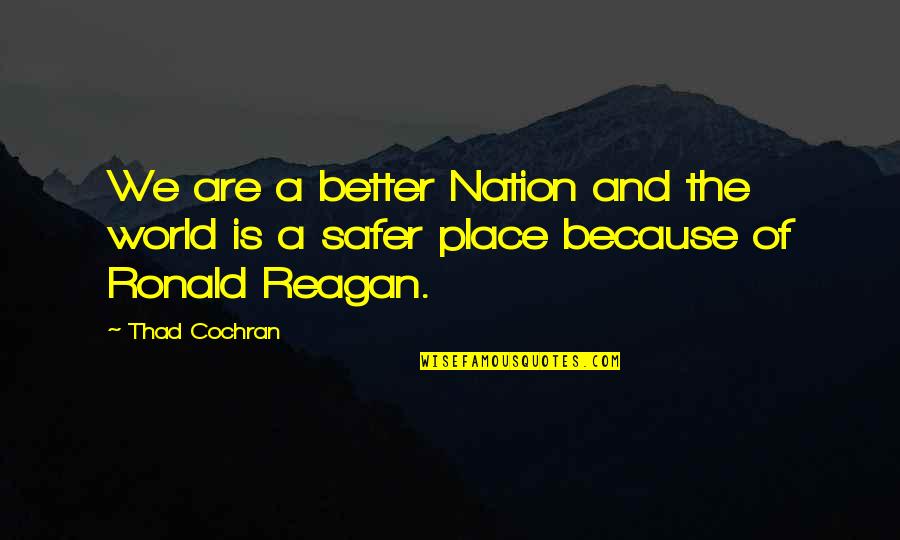 Being Afraid Of The Unknown Quotes By Thad Cochran: We are a better Nation and the world