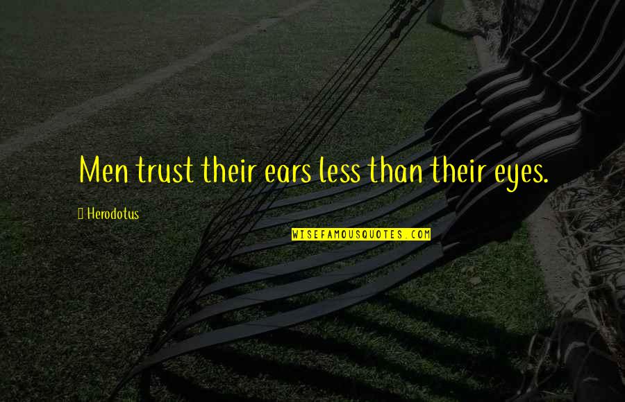 Being Afraid To Be Happy Quotes By Herodotus: Men trust their ears less than their eyes.