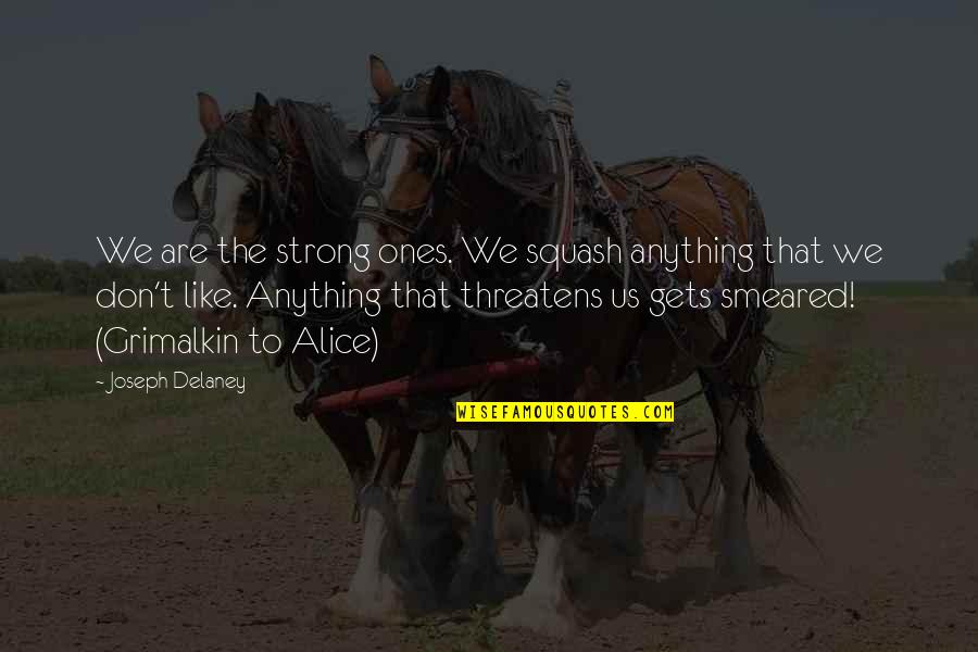 Being Afraid To Be Happy Quotes By Joseph Delaney: We are the strong ones. We squash anything