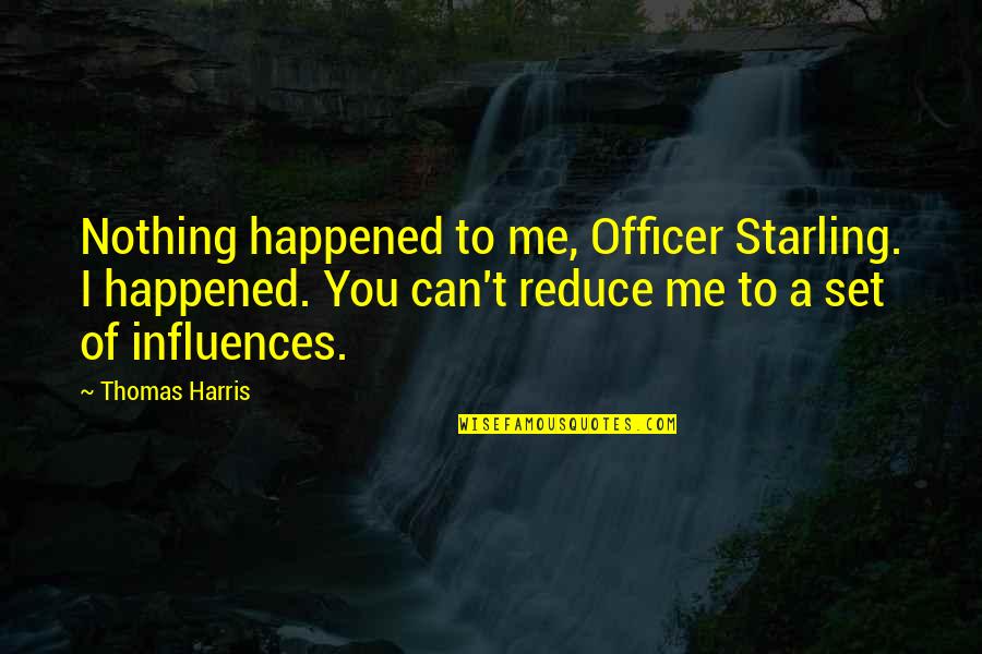 Being Afraid To Be Happy Quotes By Thomas Harris: Nothing happened to me, Officer Starling. I happened.