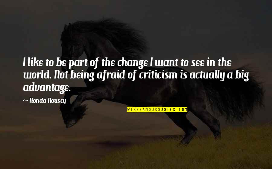 Being Afraid To Change Quotes By Ronda Rousey: I like to be part of the change
