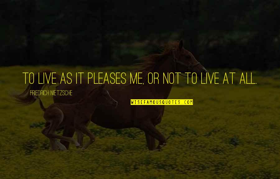 Being Afraid To Lose The One You Love Quotes By Friedrich Nietzsche: To live as it pleases me, or not