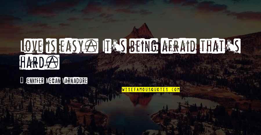 Being Afraid To Love Quotes By Jennifer Megan Varnadore: Love is easy. It's being afraid that's hard. Being Afraid To Love Quotes By Jennifer Megan Varnadore: Love is easy. It's being afraid that's hard.