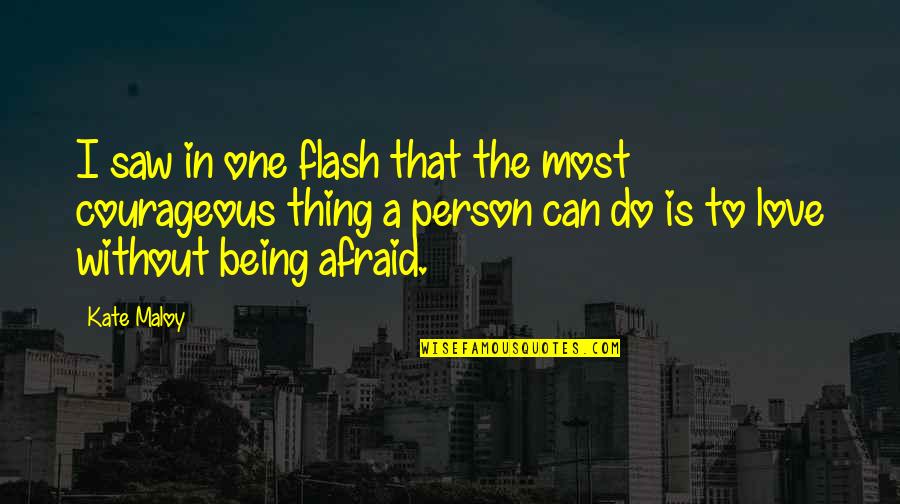 Being Afraid To Love Quotes By Kate Maloy: I saw in one flash that the most