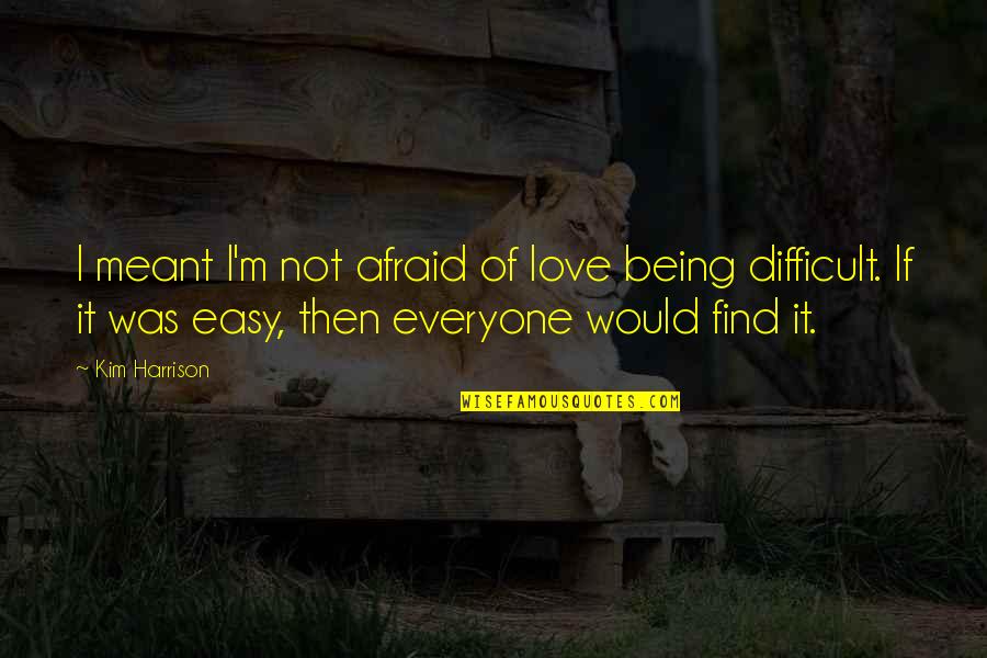 Being Afraid To Love Quotes By Kim Harrison: I meant I'm not afraid of love being