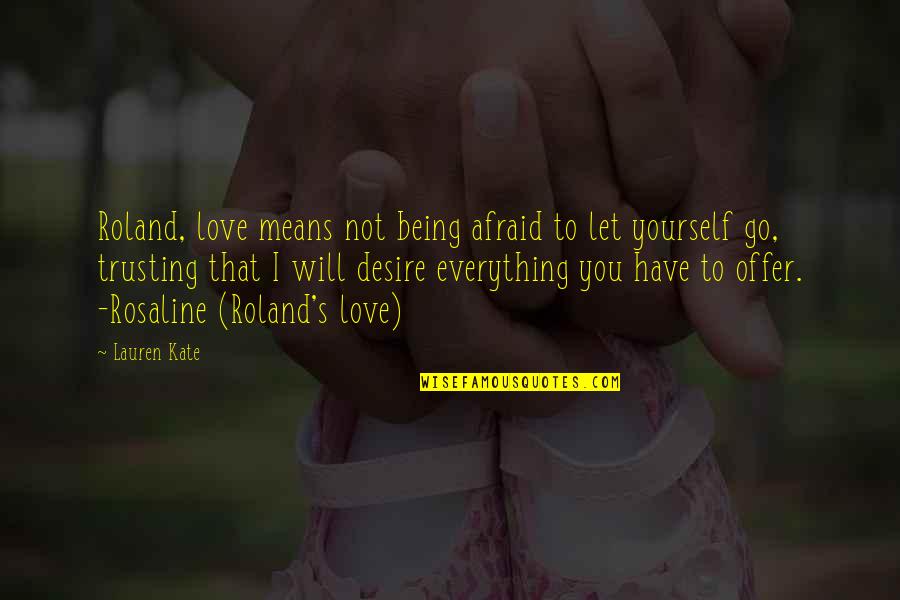 Being Afraid To Love Quotes By Lauren Kate: Roland, love means not being afraid to let