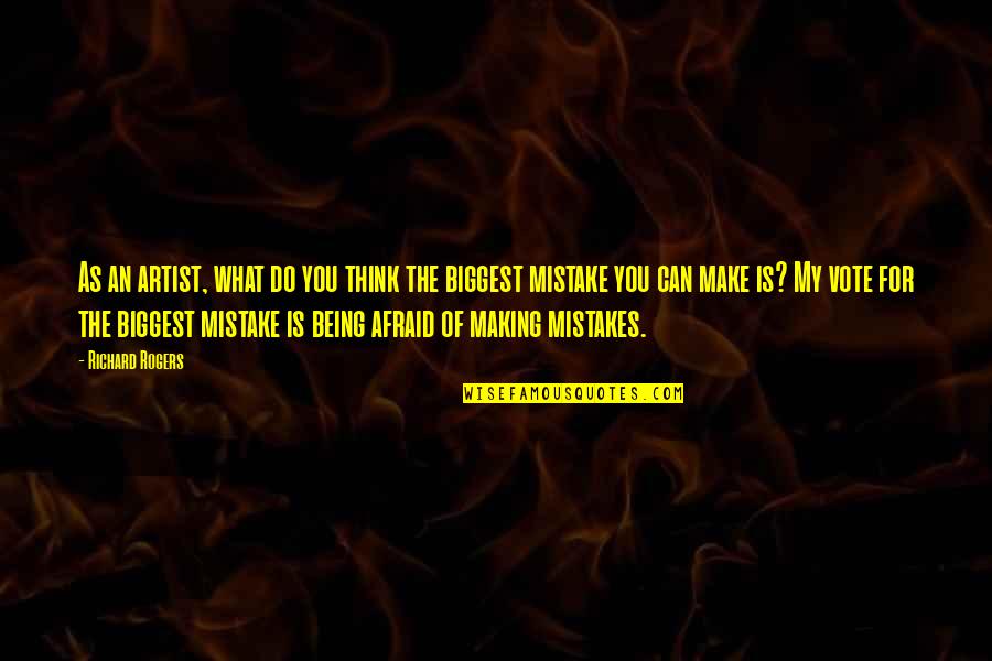 Being Afraid To Make Mistakes Quotes By Richard Rogers: As an artist, what do you think the