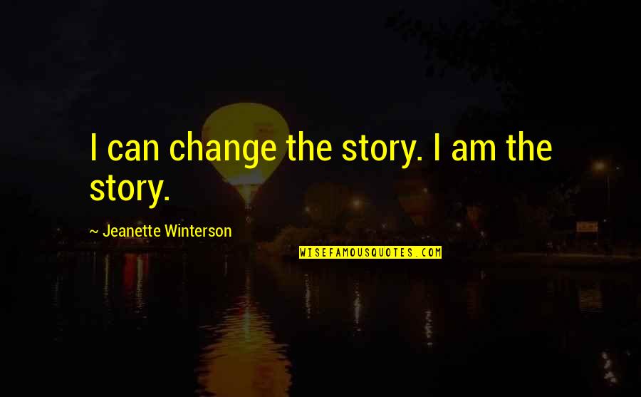 Being Afraid To Tell The Truth Quotes By Jeanette Winterson: I can change the story. I am the
