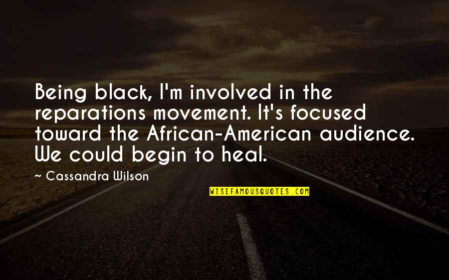 Being African American Quotes By Cassandra Wilson: Being black, I'm involved in the reparations movement.