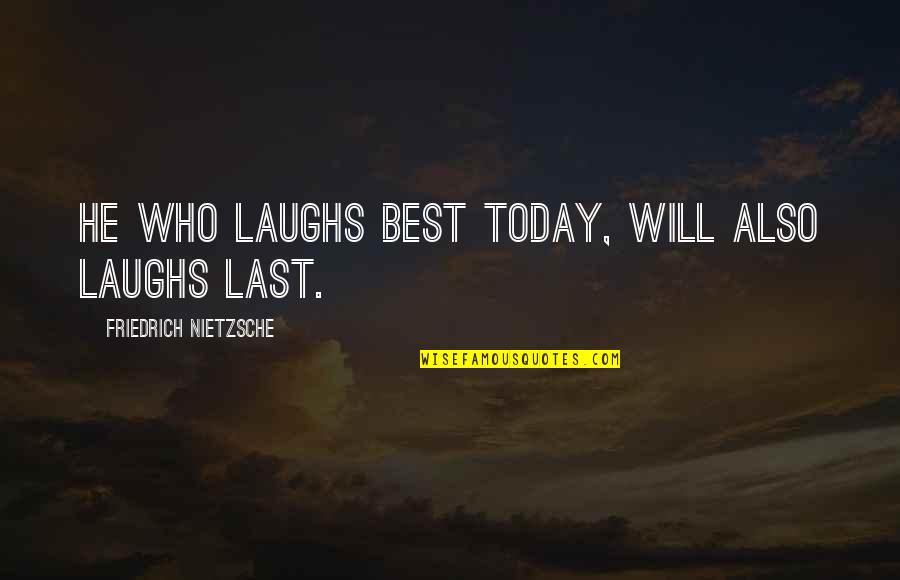 Being Against Gay Marriage Quotes By Friedrich Nietzsche: He who laughs best today, will also laughs