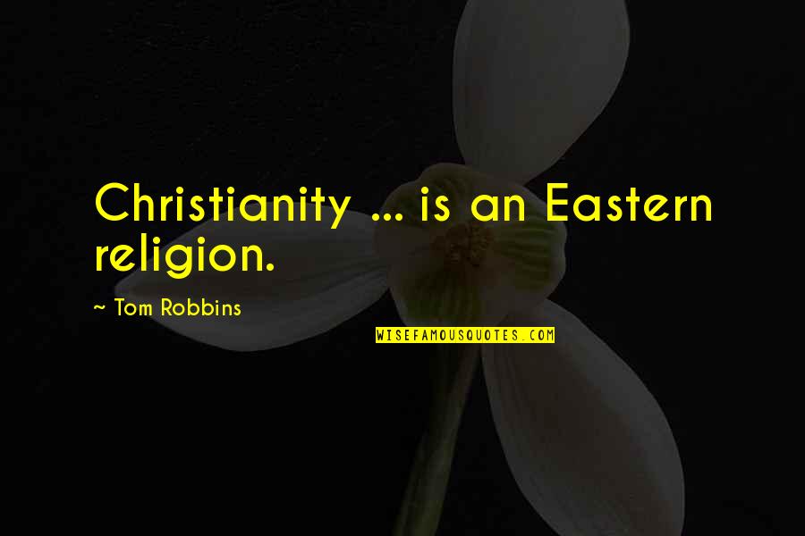 Being Against Gay Marriage Quotes By Tom Robbins: Christianity ... is an Eastern religion.