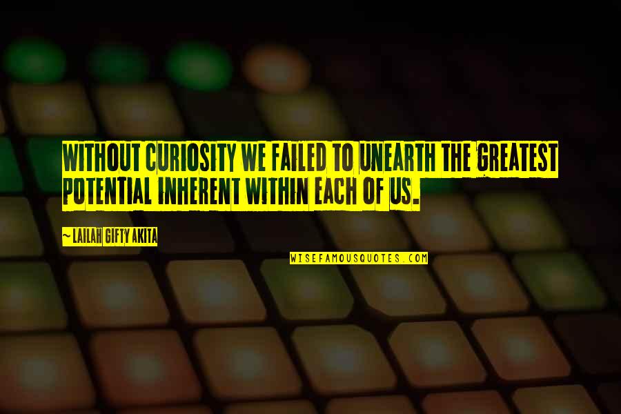 Being Aggravated Quotes By Lailah Gifty Akita: Without curiosity we failed to unearth the greatest
