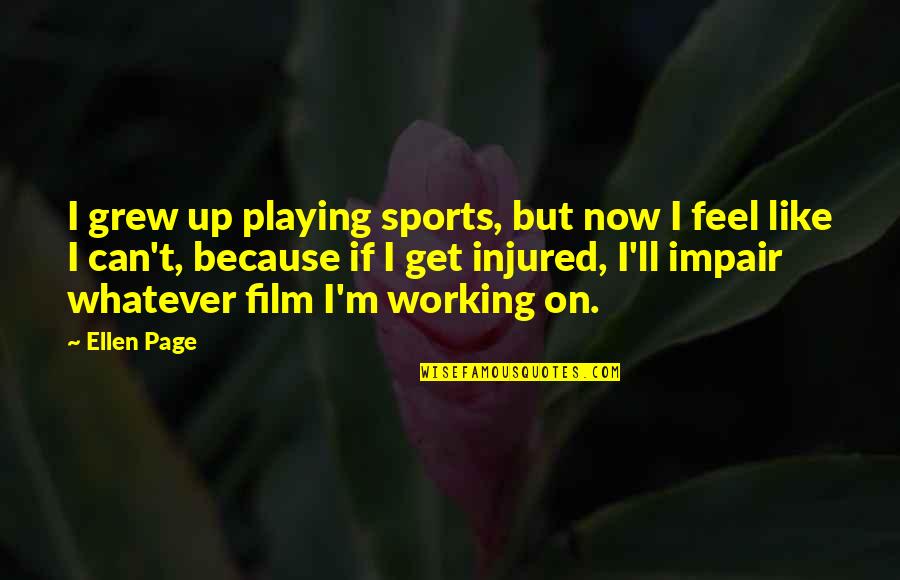 Being Alarmed Quotes By Ellen Page: I grew up playing sports, but now I Being Alarmed Quotes By Ellen Page: I grew up playing sports, but now I