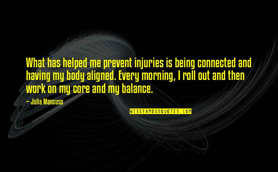Being Aligned Quotes By Julia Mancuso: What has helped me prevent injuries is being