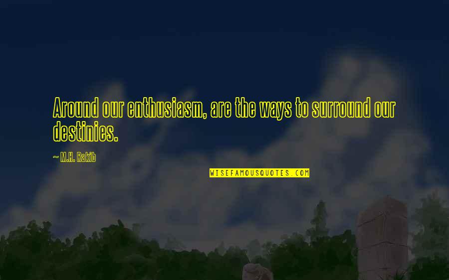 Being Aligned Quotes By M.H. Rakib: Around our enthusiasm, are the ways to surround