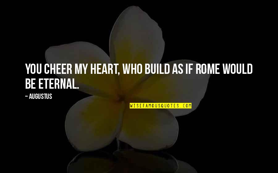 Being Alive Again Quotes By Augustus: You cheer my heart, who build as if