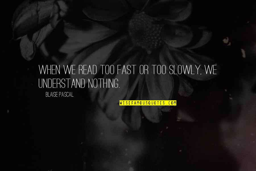 Being Alive Again Quotes By Blaise Pascal: When we read too fast or too slowly,