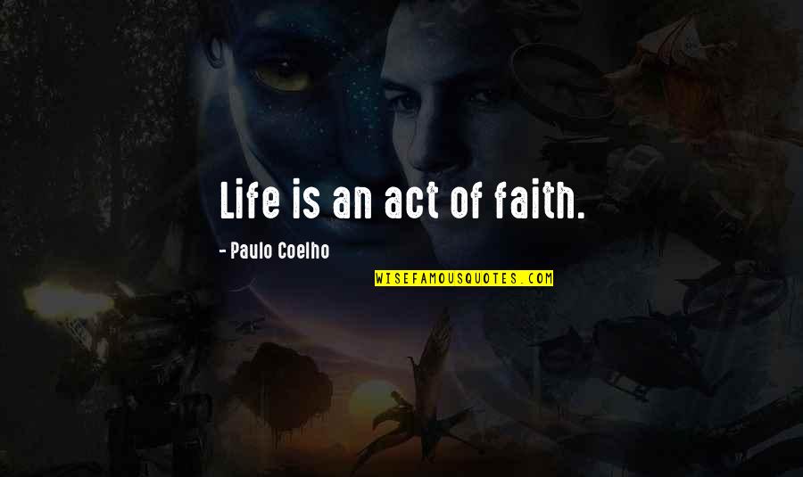 Being Alive Again Quotes By Paulo Coelho: Life is an act of faith.