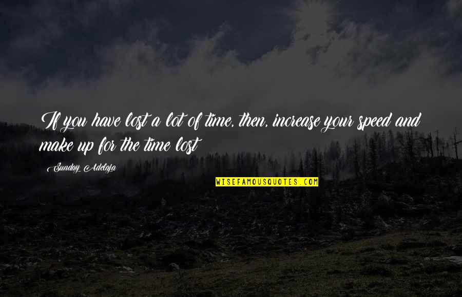 Being Alive Again Quotes By Sunday Adelaja: If you have lost a lot of time,
