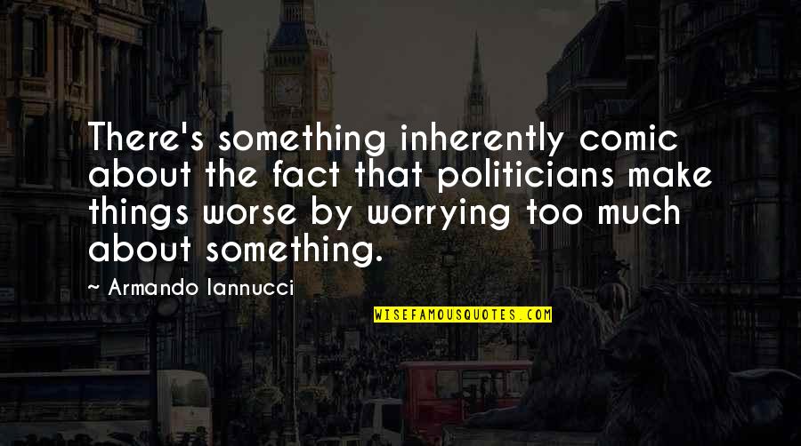 Being Alive And Happy Quotes By Armando Iannucci: There's something inherently comic about the fact that