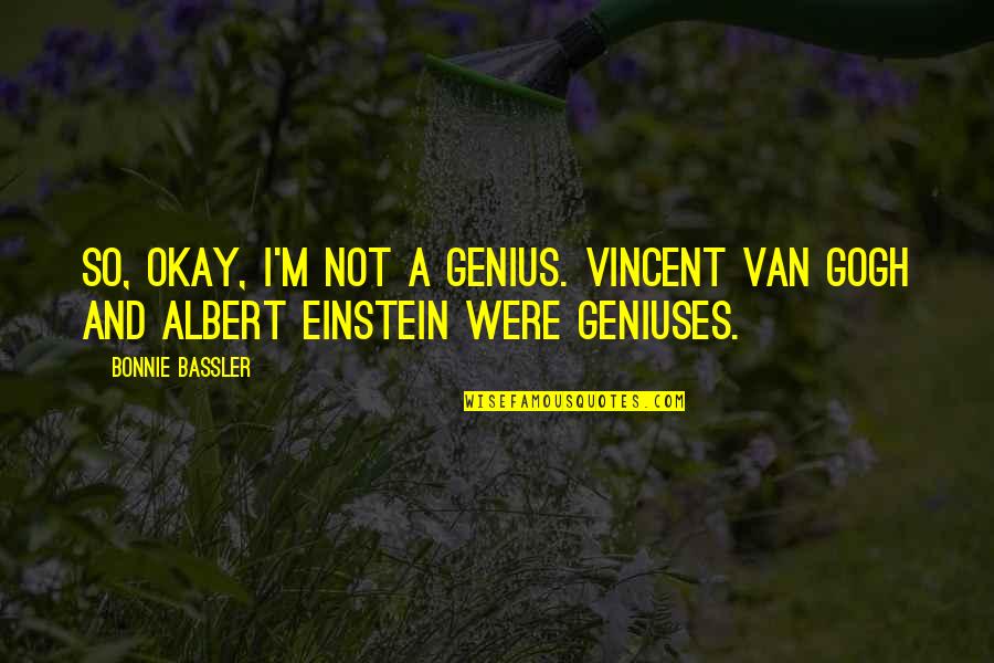 Being Alive And Happy Quotes By Bonnie Bassler: So, okay, I'm not a genius. Vincent Van