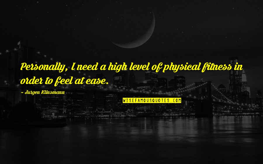 Being Alive And Happy Quotes By Jurgen Klinsmann: Personally, I need a high level of physical