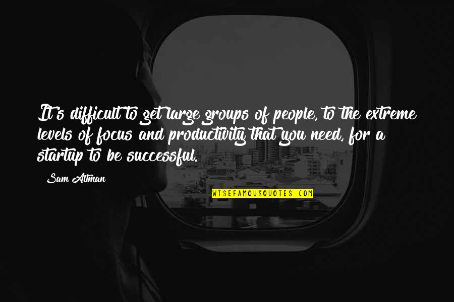 Being Alive And Happy Quotes By Sam Altman: It's difficult to get large groups of people,