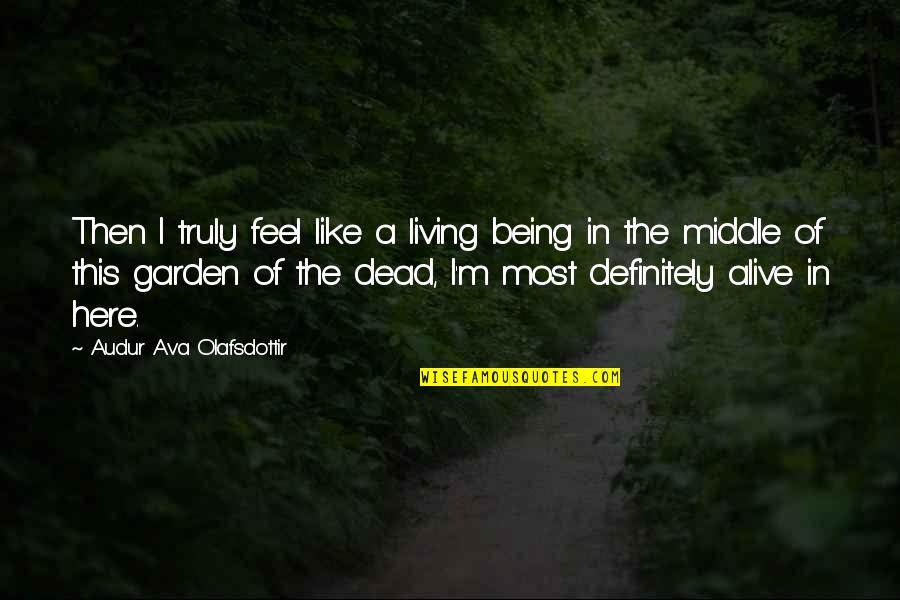 Being Alive And Truly Living Quotes By Audur Ava Olafsdottir: Then I truly feel like a living being Being Alive And Truly Living Quotes By Audur Ava Olafsdottir: Then I truly feel like a living being